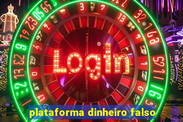 plataforma dinheiro falso